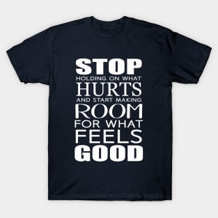 Stop holding on what hurts and start making room for what feels good T-Shirt